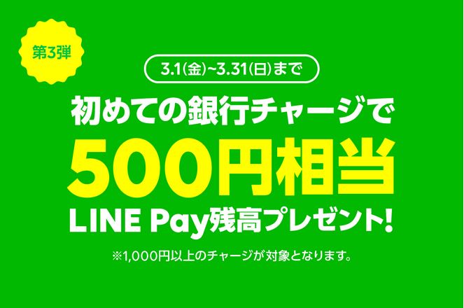 【LINE Pay】（第三弾）2019年3月も初めての銀行チャージ1,000円以上で、500円相当の残高が貰える！